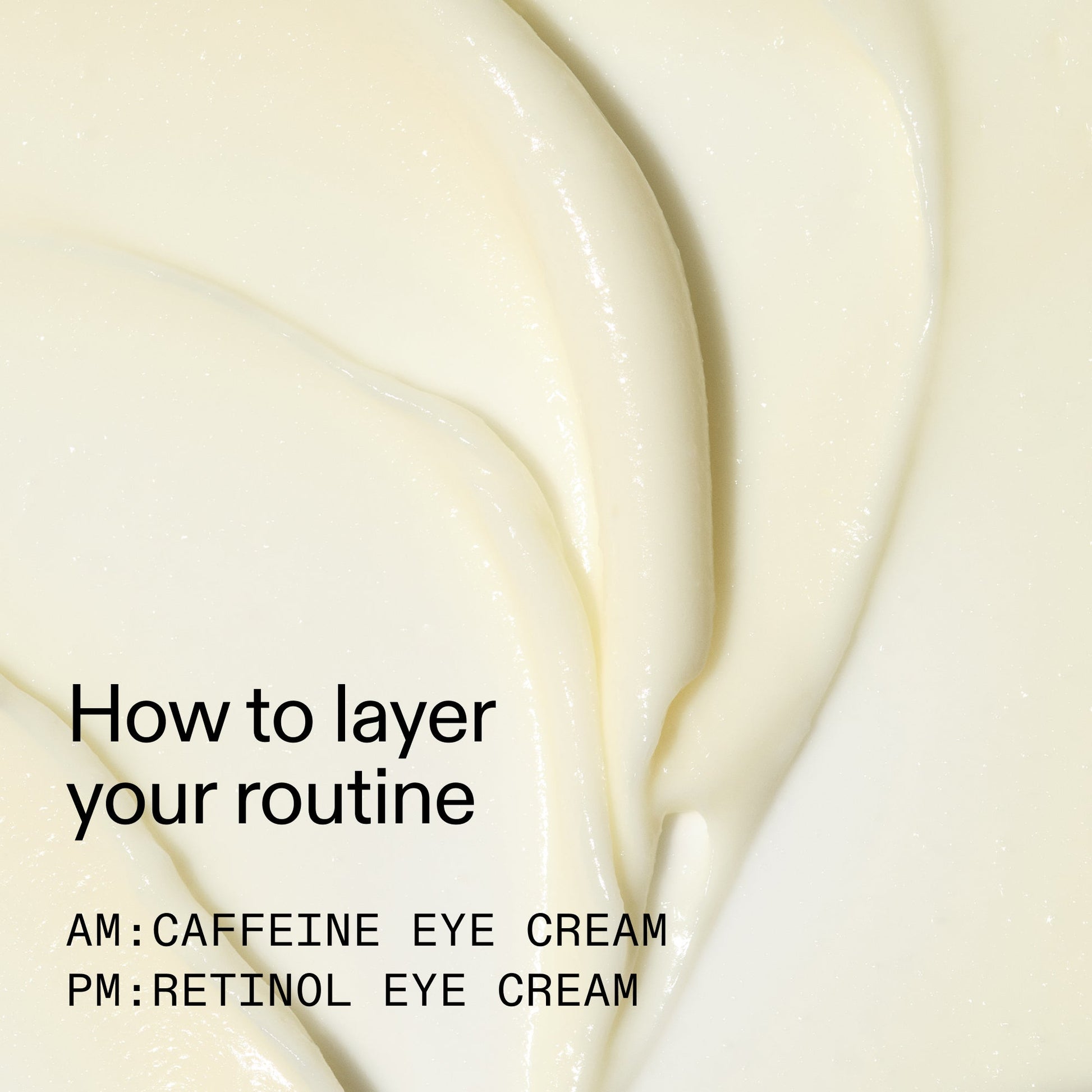 caffeine-retinol-eye-cream-duo-r2 Tired_Eyes_Duo_How_to_layer_2000x2000_4b85d2b7-1b00-4836-b675-77baa8d8e0b0.jpg